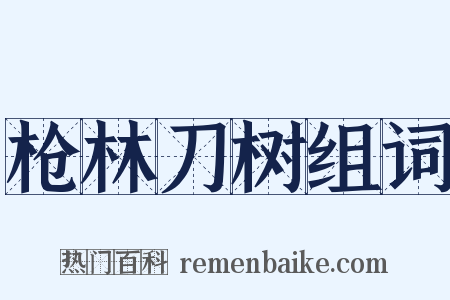 枪林刀树组词是什么意思的图片